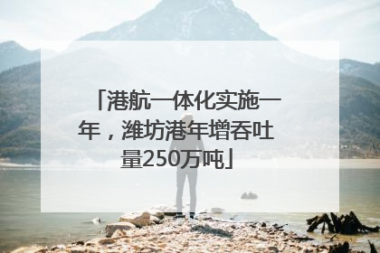 港航一体化实施一年，潍坊港年增吞吐量250万吨
