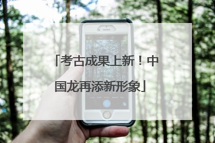 考古成果上新！中国龙再添新形象