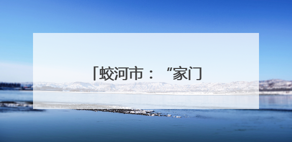 蛟河市：“家门口”党建持续提升基层治理效能