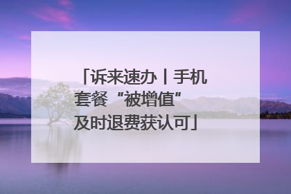 诉来速办丨手机套餐“被增值” 及时退费获认可