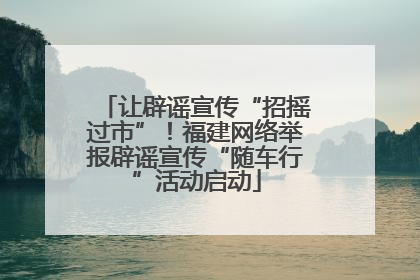让辟谣宣传“招摇过市”！福建网络举报辟谣宣传“随车行”活动启动