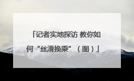 记者实地探访 教你如何“丝滑换乘”（图）