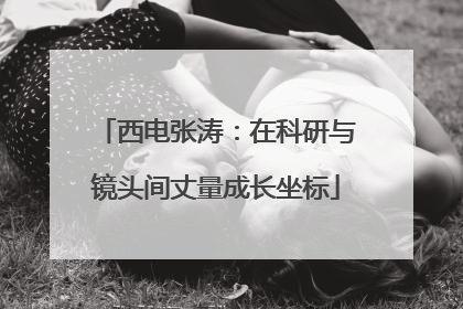 西电张涛：在科研与镜头间丈量成长坐标