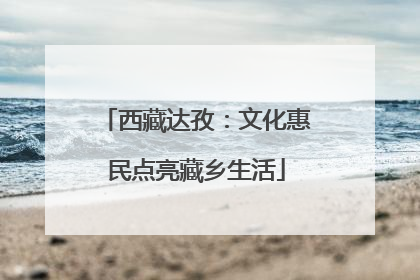 西藏达孜：文化惠民点亮藏乡生活