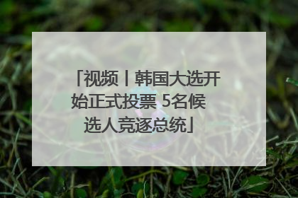 视频丨韩国大选开始正式投票 5名候选人竞逐总统