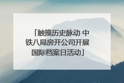 触摸历史脉动 中铁八局房开公司开展国际档案日活动