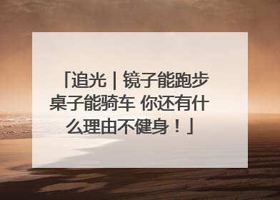 追光｜镜子能跑步 桌子能骑车 你还有什么理由不健身！