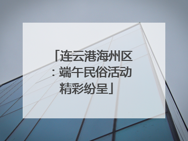 连云港海州区：端午民俗活动精彩纷呈
