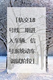 轨交18号线二期进入车辆、信号系统动车调试阶段