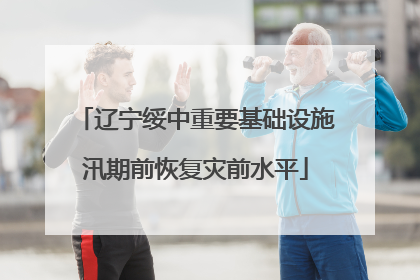 辽宁绥中重要基础设施汛期前恢复灾前水平