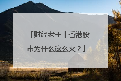 财经老王丨香港股市为什么这么火？