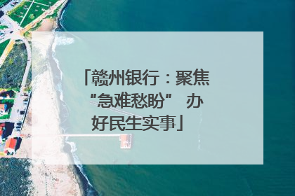 赣州银行：聚焦“急难愁盼” 办好民生实事