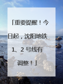 重要提醒！今日起，沈阳地铁1、2 号线有调整！