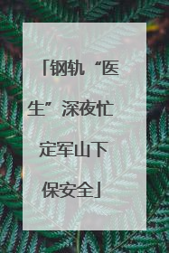 钢轨“医生”深夜忙 定军山下保安全