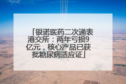 银诺医药二次递表港交所：两年亏损9亿元，核心产品已获批糖尿病适应证