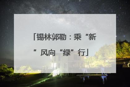 锡林郭勒：乘“新”风向“绿”行