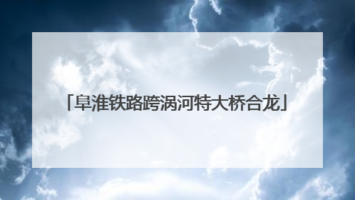 阜淮铁路跨涡河特大桥合龙