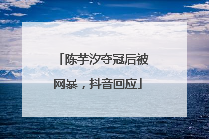陈芋汐夺冠后被网暴，抖音回应