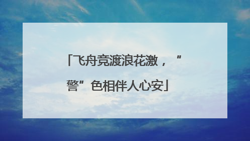 飞舟竞渡浪花激，“警”色相伴人心安