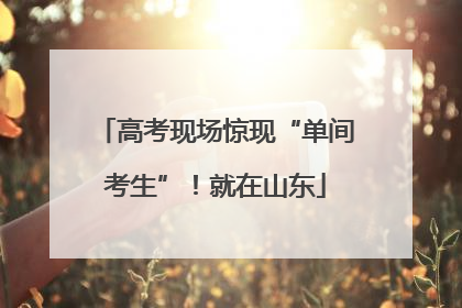高考现场惊现“单间考生”！就在山东