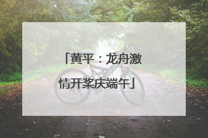 黄平：龙舟激情开桨庆端午