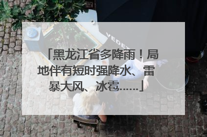 黑龙江省多降雨！局地伴有短时强降水、雷暴大风、冰雹……
