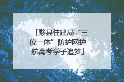 黟县住建局“三位一体”防护网护航高考学子追梦