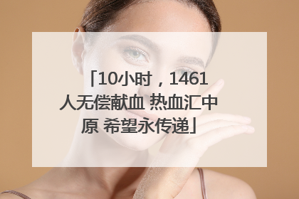 10小时，1461人无偿献血 热血汇中原 希望永传递