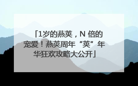 1岁的燕荚，N 倍的宠爱！燕荚周年“荚”年华狂欢攻略大公开