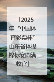 2025年“中国体育彩票杯”山东省体操锦标赛圆满收官