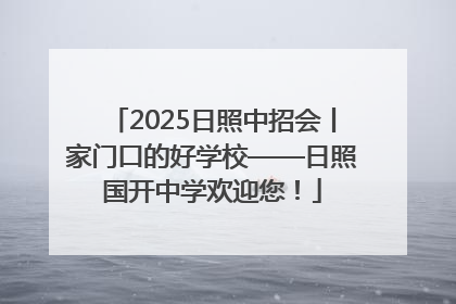 2025日照中招会丨家门口的好学校——日照国开中学欢迎您！