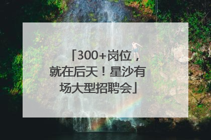300+岗位，就在后天！星沙有场大型招聘会