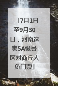 7月1日至9月30日，河南这家5A级景区对商丘人免门票