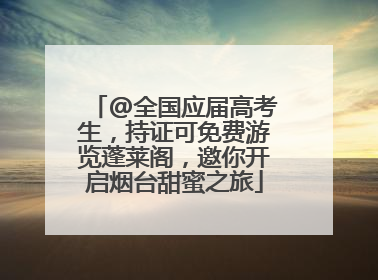 @全国应届高考生，持证可免费游览蓬莱阁，邀你开启烟台甜蜜之旅