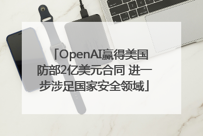 OpenAI赢得美国防部2亿美元合同 进一步涉足国家安全领域